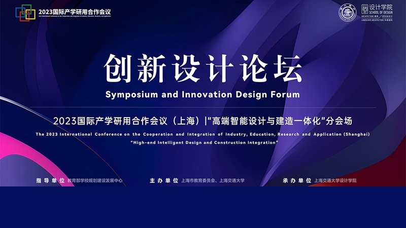 走近2023年国际产学研用合作会议（上海）——“高端智能设计与建造一体化”分会场暨创新设计论坛
